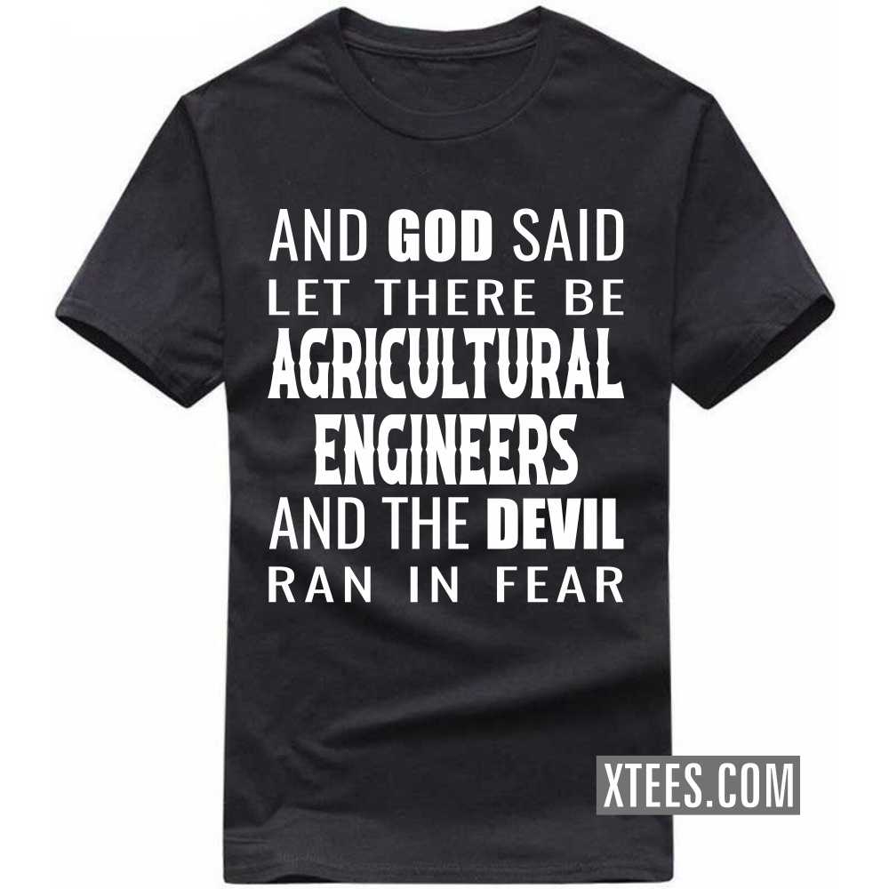 And God Said Let There Be AGRICULTURAL ENGINEERs And The Devil Ran In Fear Profession T-shirt image