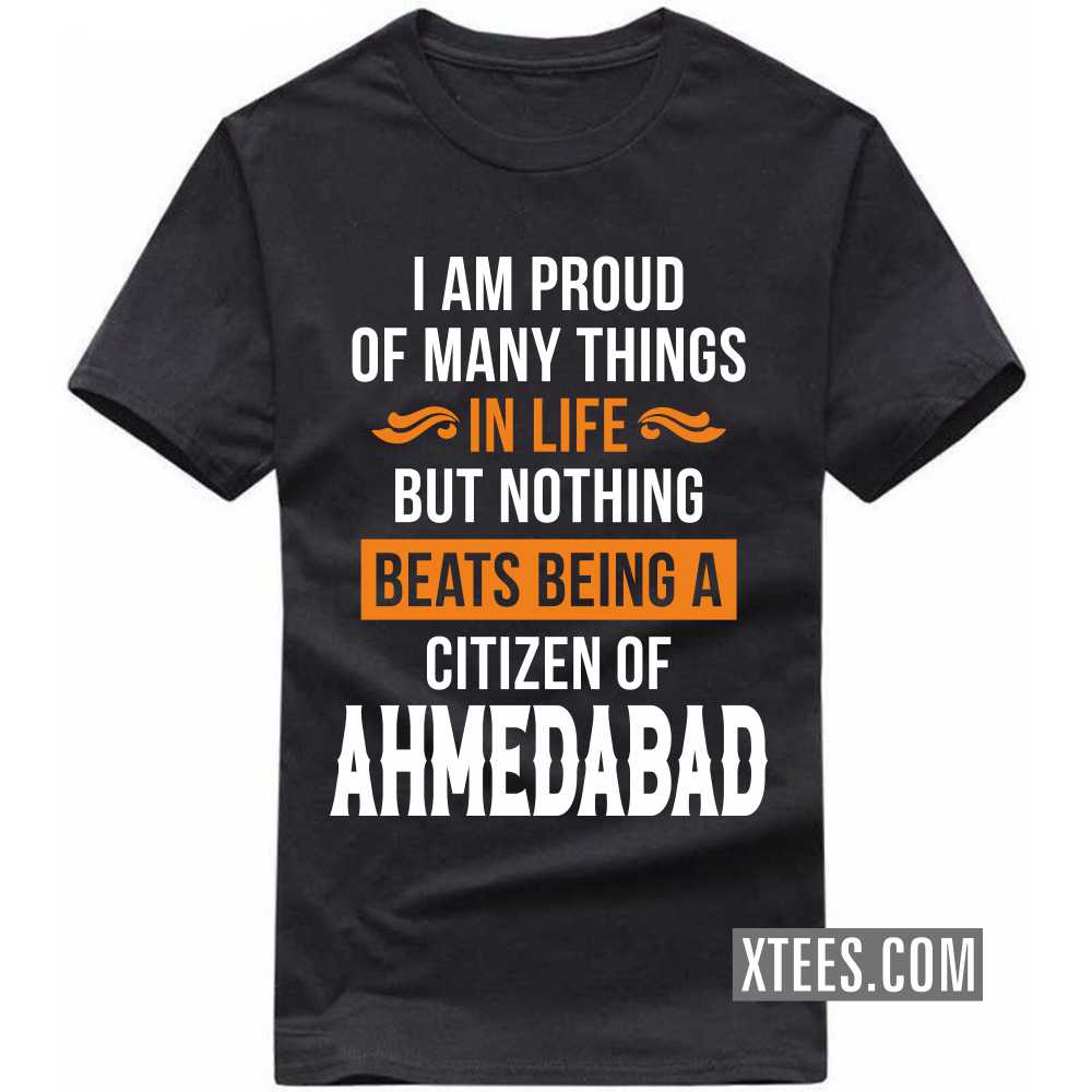 I Am Proud Of Many Things In Life But Nothing Beats Being A Citizen Of Ahmedabad India City T-shirt image