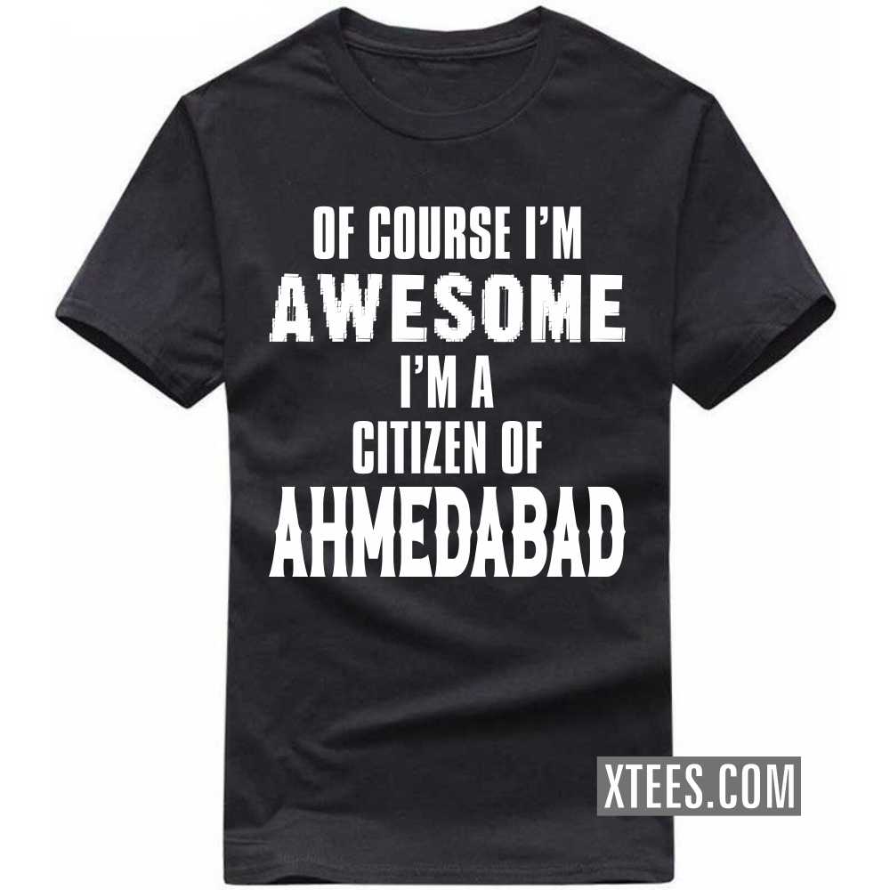 Of Course I'm Awesome I'm A Citizen Of Ahmedabad India City T-shirt image
