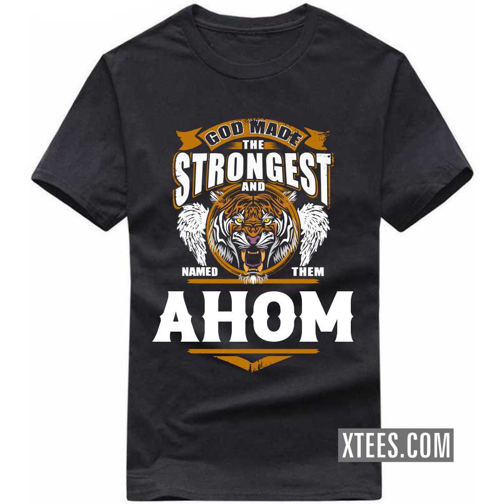 God Made The Strongest And Named Them AHOM Caste Name T-shirt image