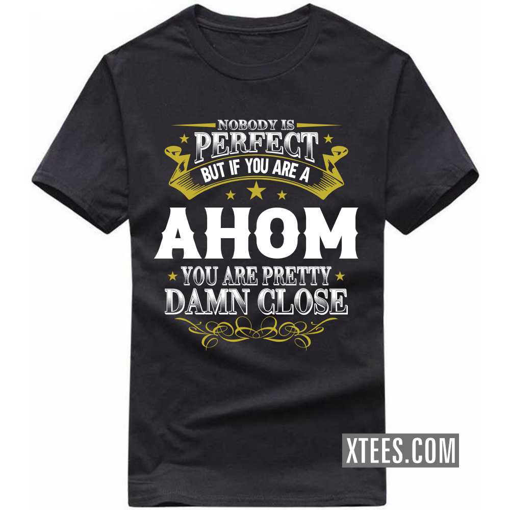 Nobody Is Perfect But If You Are A AHOM You Are Pretty Damn Close Caste Name T-shirt image