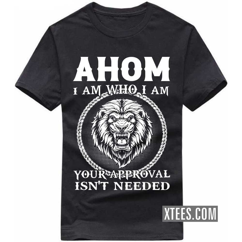 AHOM I Am Who I Am Your Approval Isn't Needed Caste Name T-shirt image