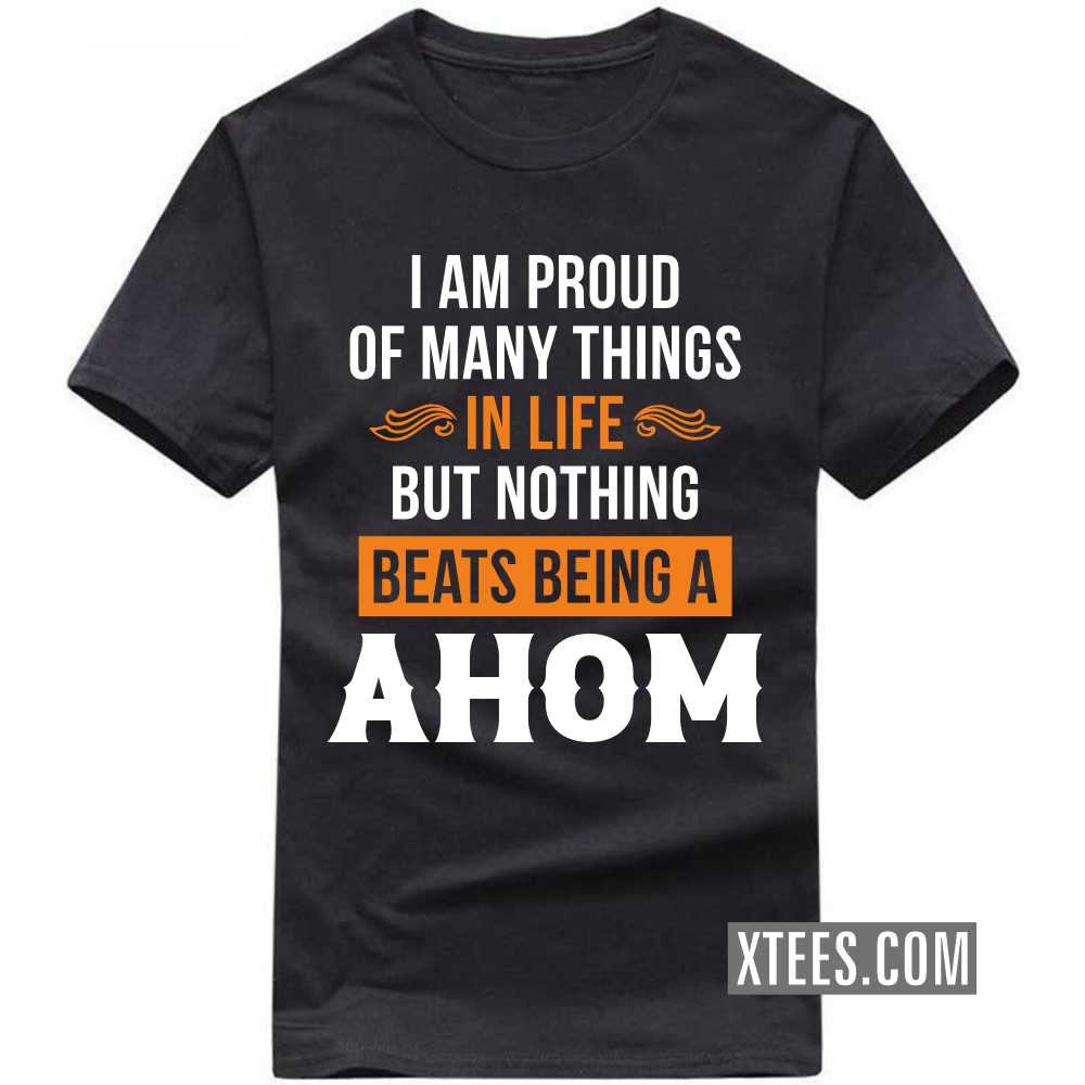 I Am Proud Of Many Things In Life But Nothing Beats Being A AHOM Caste Name T-shirt image