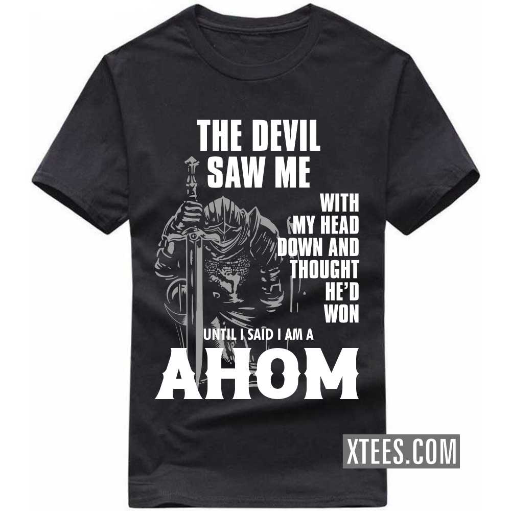 The Devil Saw Me With My Head Down And Thought He'd Won Until I Said I Am A AHOM Caste Name T-shirt image