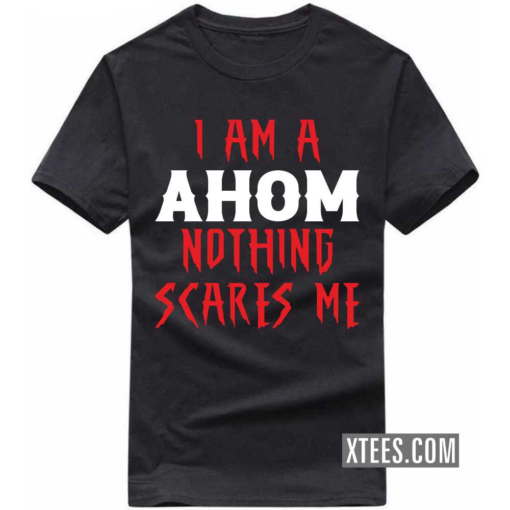 I Am A AHOM Nothing Scares Me Caste Name T-shirt image
