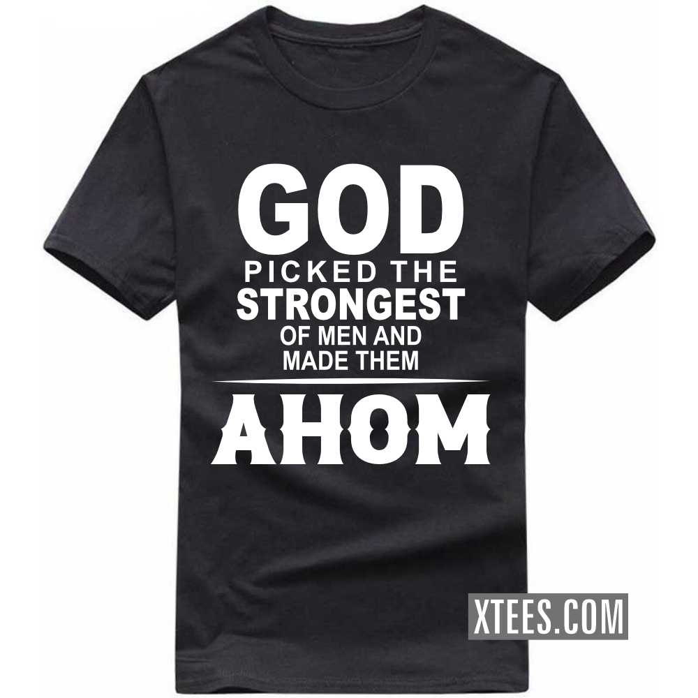 God Picked The Strongest Of Men And Made Them AHOMs Caste Name T-shirt image