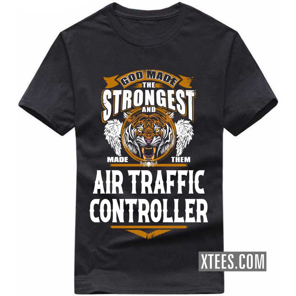 God Made The Strongest And Named Them AIR TRAFFIC CONTROLLER Profession T-shirt image