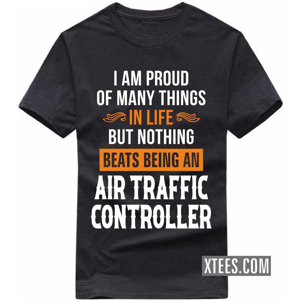 I Am Proud Of Many Things In Life But Nothing Beats Being A AIR TRAFFIC CONTROLLER Profession T-shirt image