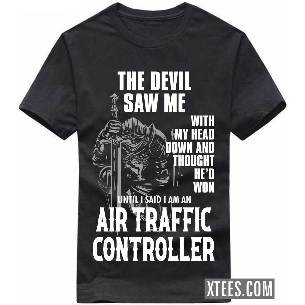 The Devil Saw Me My Head Down Thought He'd Won I Said I Am A AIR TRAFFIC CONTROLLER Profession T-shirt image