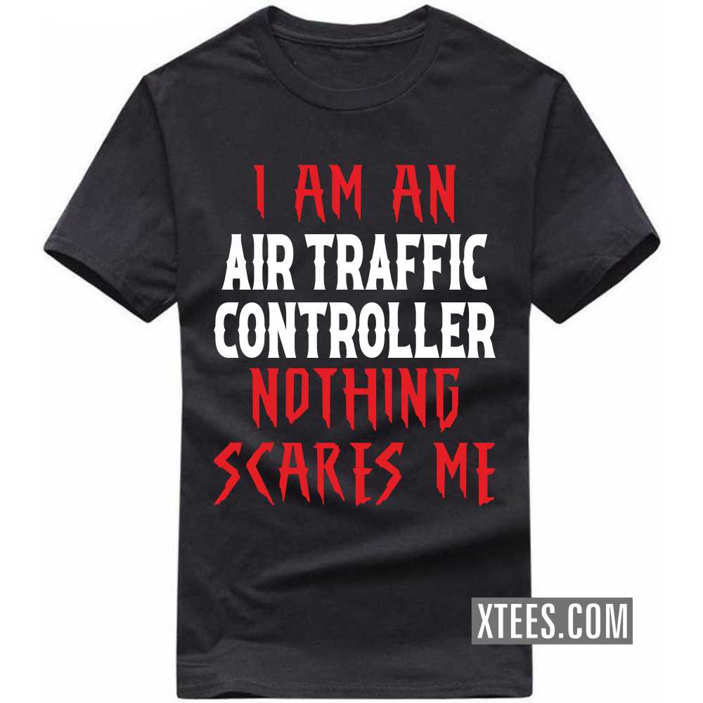 I Am A AIR TRAFFIC CONTROLLER Nothing Scares Me Profession T-shirt image