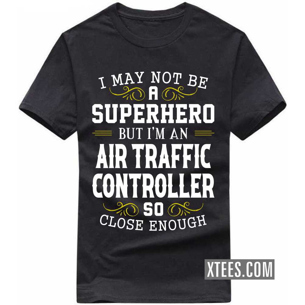 I May Not Be A Superhero But I'm A AIR TRAFFIC CONTROLLER So Close Enough Profession T-shirt image