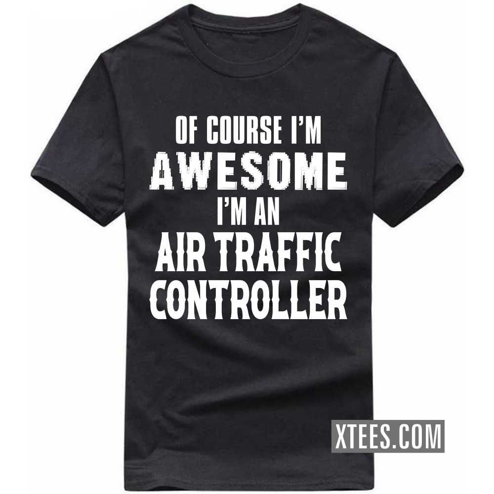 Of Course I'm Awesome I'm A AIR TRAFFIC CONTROLLER Profession T-shirt image