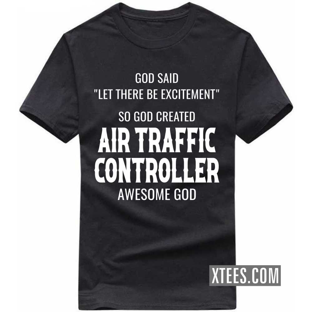 God Said Let There Be Excitement So God Created AIR TRAFFIC CONTROLLERs Awesome God Profession T-shirt image