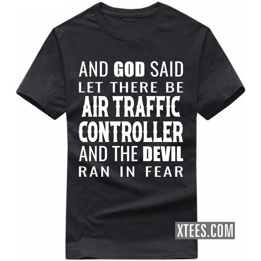 And God Said Let There Be AIR TRAFFIC CONTROLLERs And The Devil Ran In Fear Profession T-shirt image