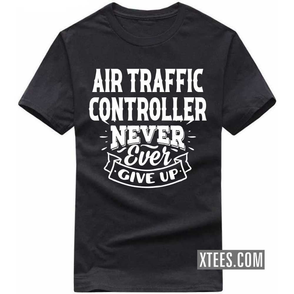 AIR TRAFFIC CONTROLLERs Never Ever Give Up Profession T-shirt image