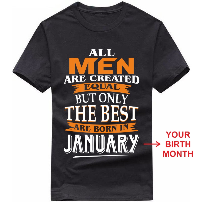 All Men Are Created Equal But Only The Best Are Born In  < Birth Month > Birthday Personalised T-shirts image
