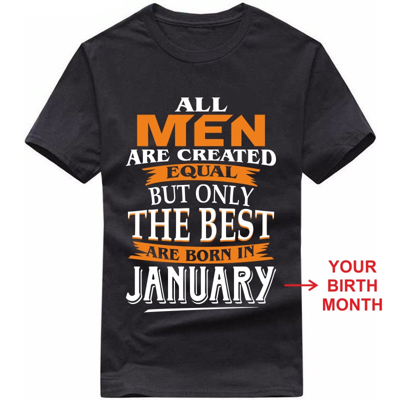 All Men Are Created Equal But Only The Best Are Born In < Birth Month > Birthday Personalised T-shirts image All Men Are Created Equal But Only The Best Are Born In < Birth Month > Birthday Personalised T-shirts image