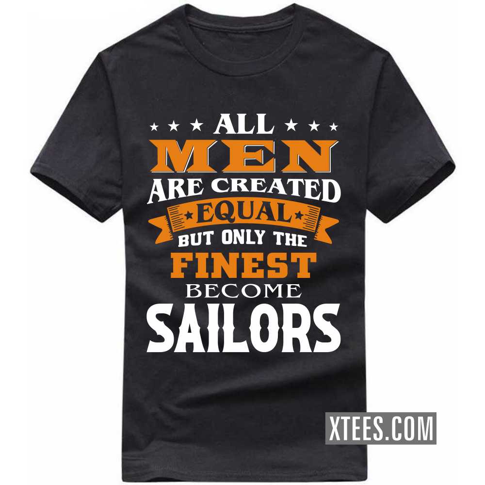 All Men Are Created Equal But Only The Finest Become Sailors Profession T-shirt image