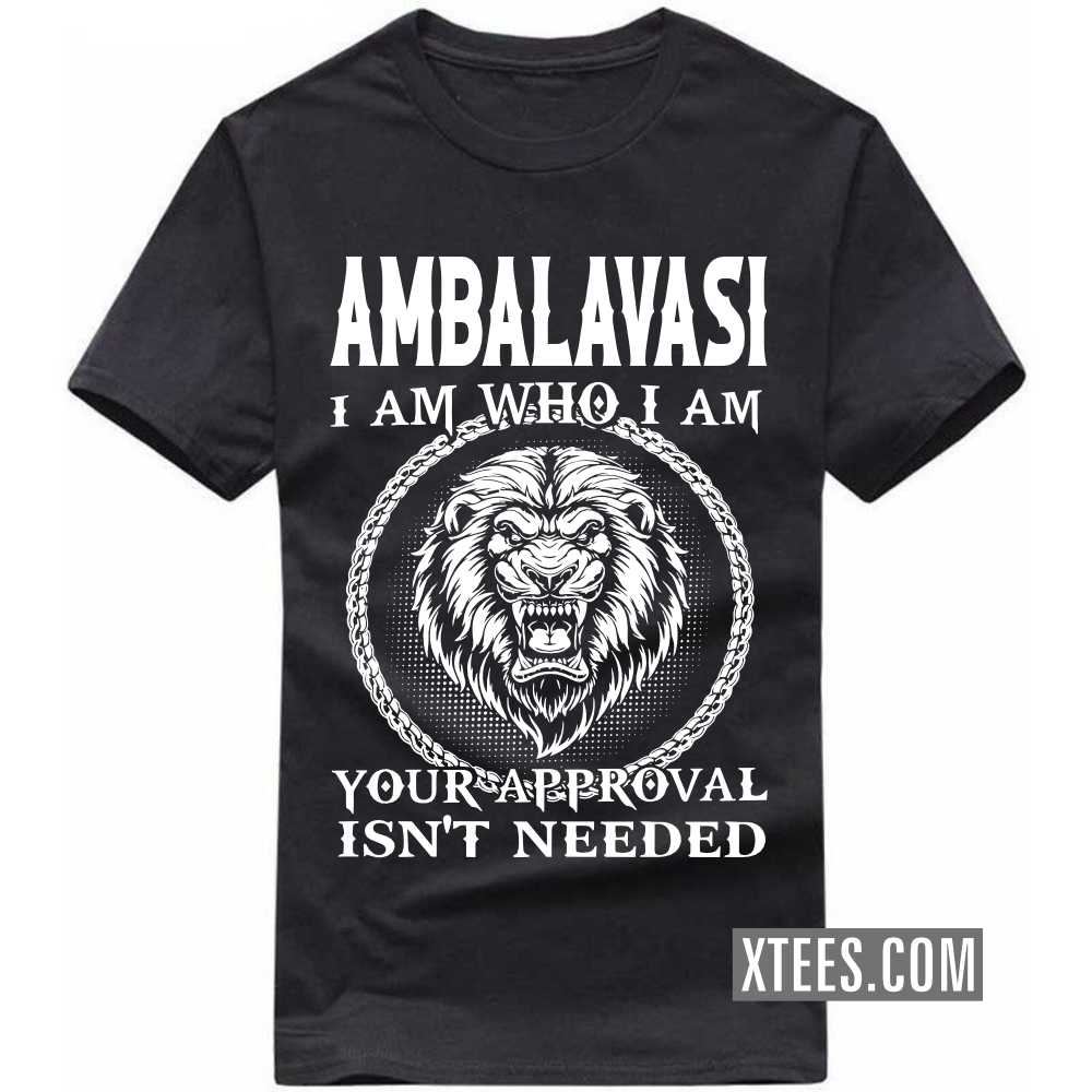 AMBALAVASI I Am Who I Am Your Approval Isn't Needed Caste Name T-shirt image AMBALAVASI I Am Who I Am Your Approval Isn't Needed Caste Name T-shirt image