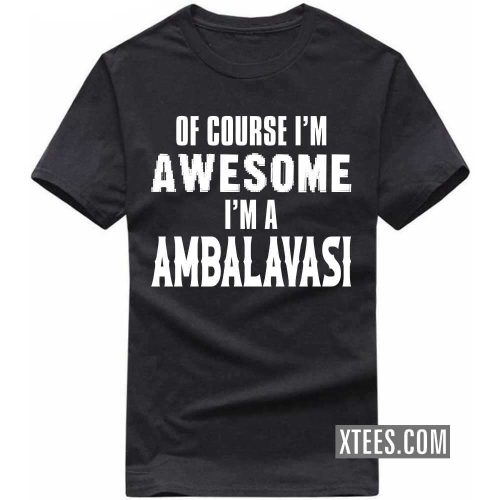 Of Course I'm Awesome I'm A AMBALAVASI Caste Name T-shirt image Of Course I'm Awesome I'm A AMBALAVASI Caste Name T-shirt image