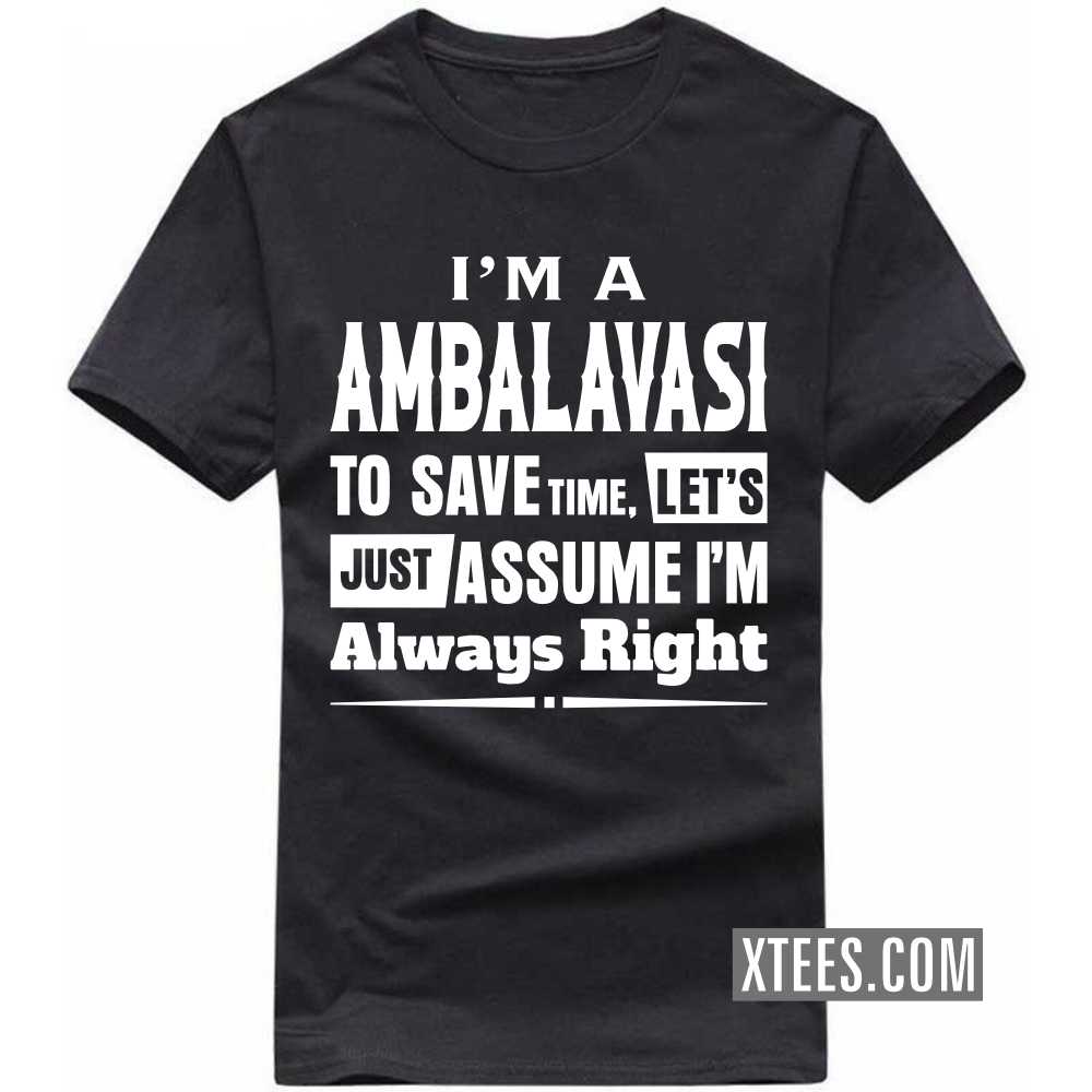 I'm A AMBALAVASI To Save Time, Let's Just Assume I'm Always Right Caste Name T-shirt image I'm A AMBALAVASI To Save Time, Let's Just Assume I'm Always Right Caste Name T-shirt image