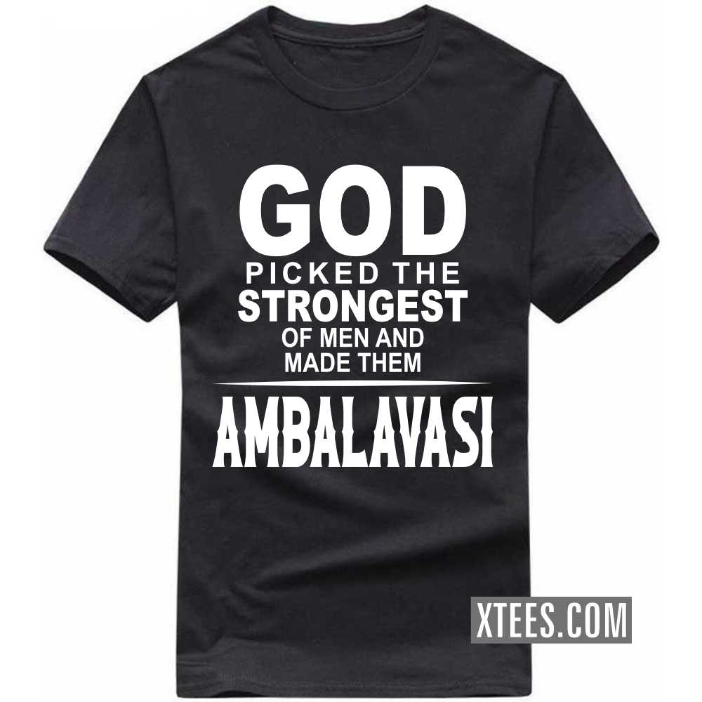 God Picked The Strongest Of Men And Made Them AMBALAVASIs Caste Name T-shirt image