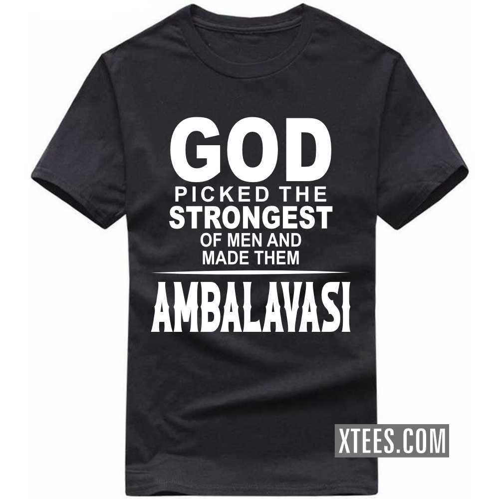 God Picked The Strongest Of Men And Made Them AMBALAVASIs Caste Name T-shirt image God Picked The Strongest Of Men And Made Them AMBALAVASIs Caste Name T-shirt image