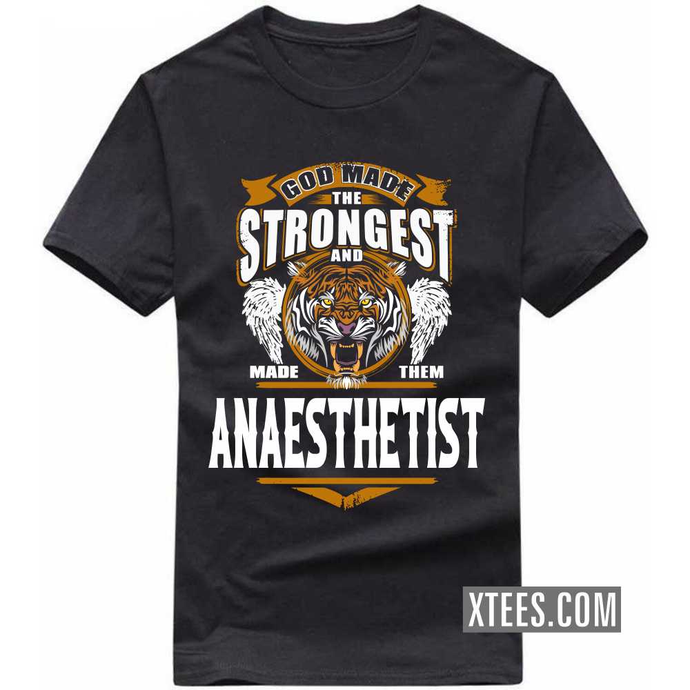 God Made The Strongest And Named Them ANAESTHETIST Profession T-shirt image