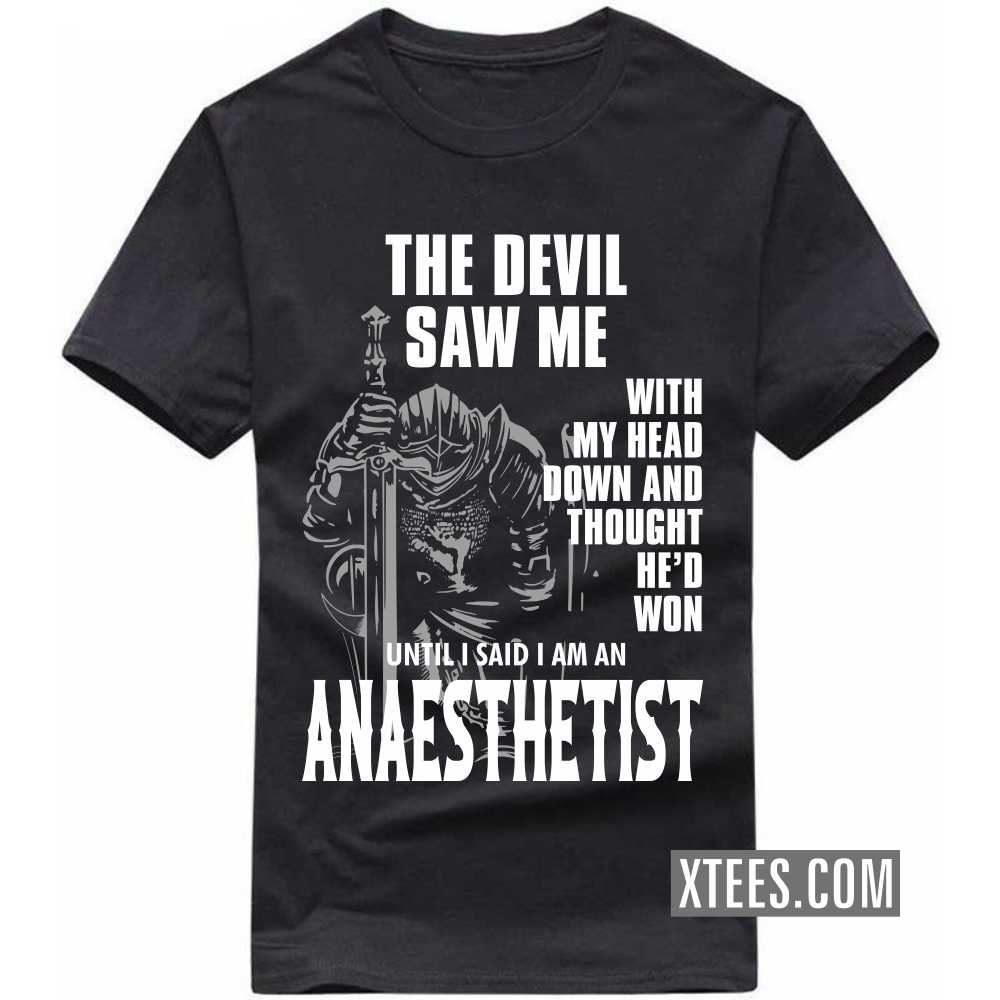 The Devil Saw Me My Head Down Thought He'd Won I Said I Am A ANAESTHETIST Profession T-shirt image