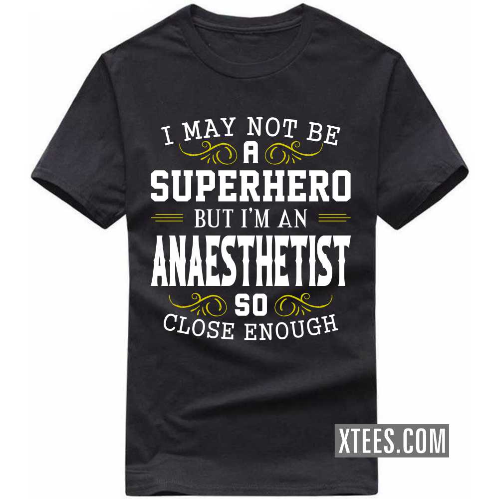 I May Not Be A Superhero But I'm A ANAESTHETIST So Close Enough Profession T-shirt image