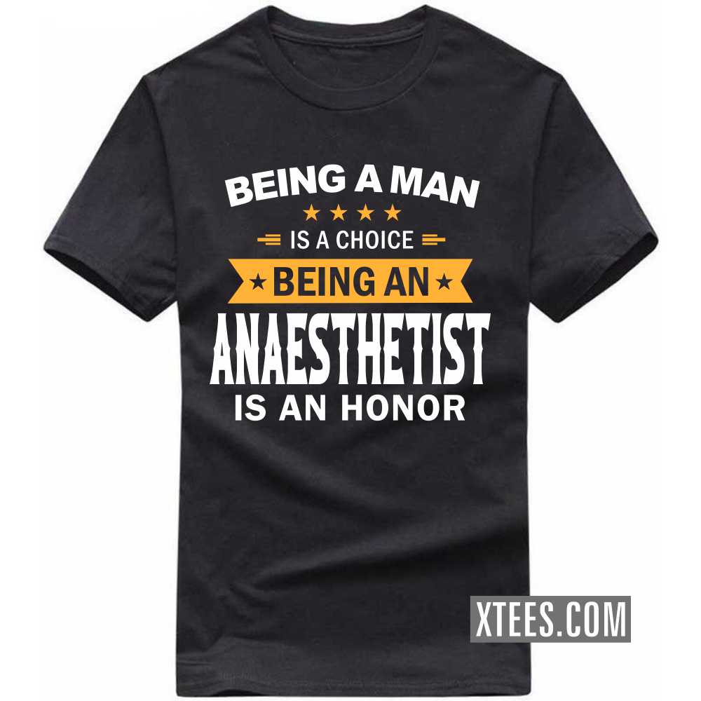 Being A Man Is A Choice Being A ANAESTHETIST Is An Honor Profession T-shirt image