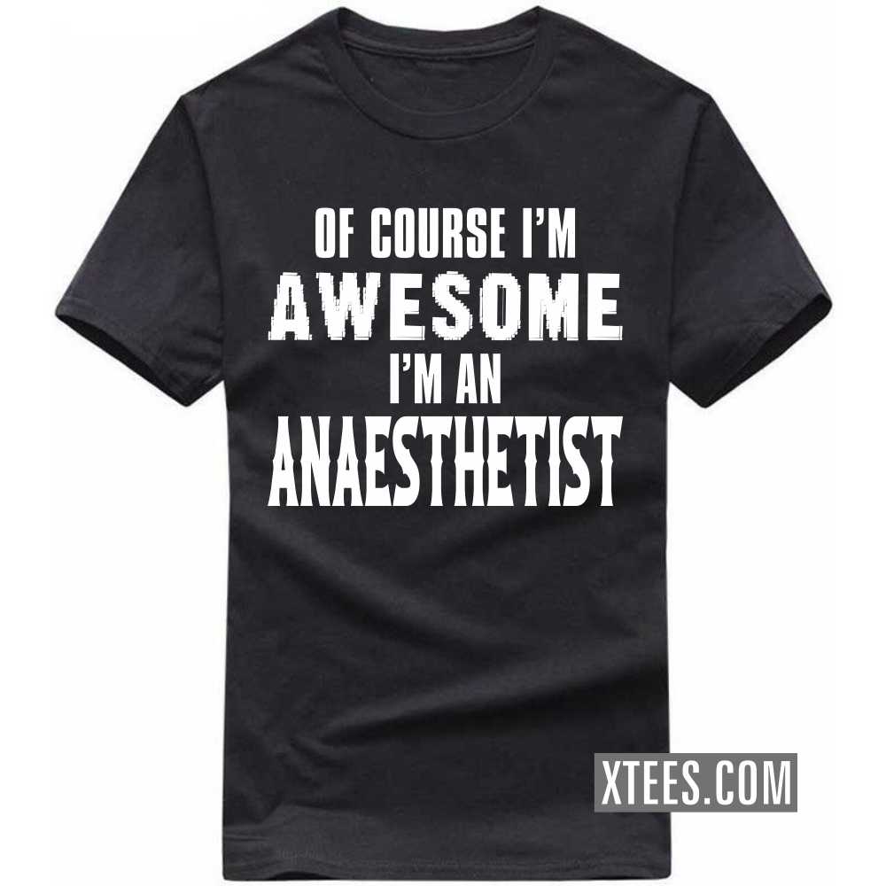 Of Course I'm Awesome I'm A ANAESTHETIST Profession T-shirt image