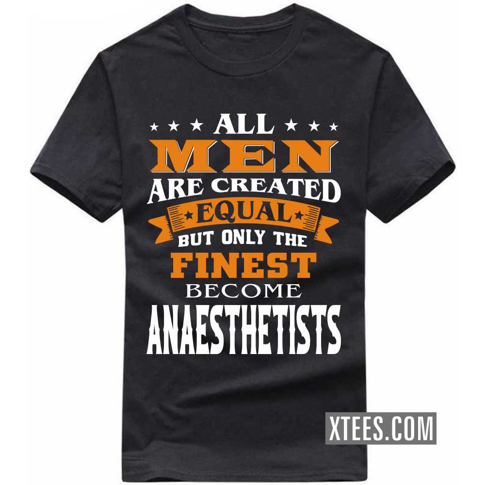 All Men Are Created Equal But Only The Finest Become ANAESTHETISTs Profession T-shirt image