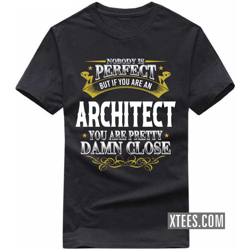 Nobody Is Perfect But If You Are A ARCHITECT You Are Pretty Damn Close Profession T-shirt image