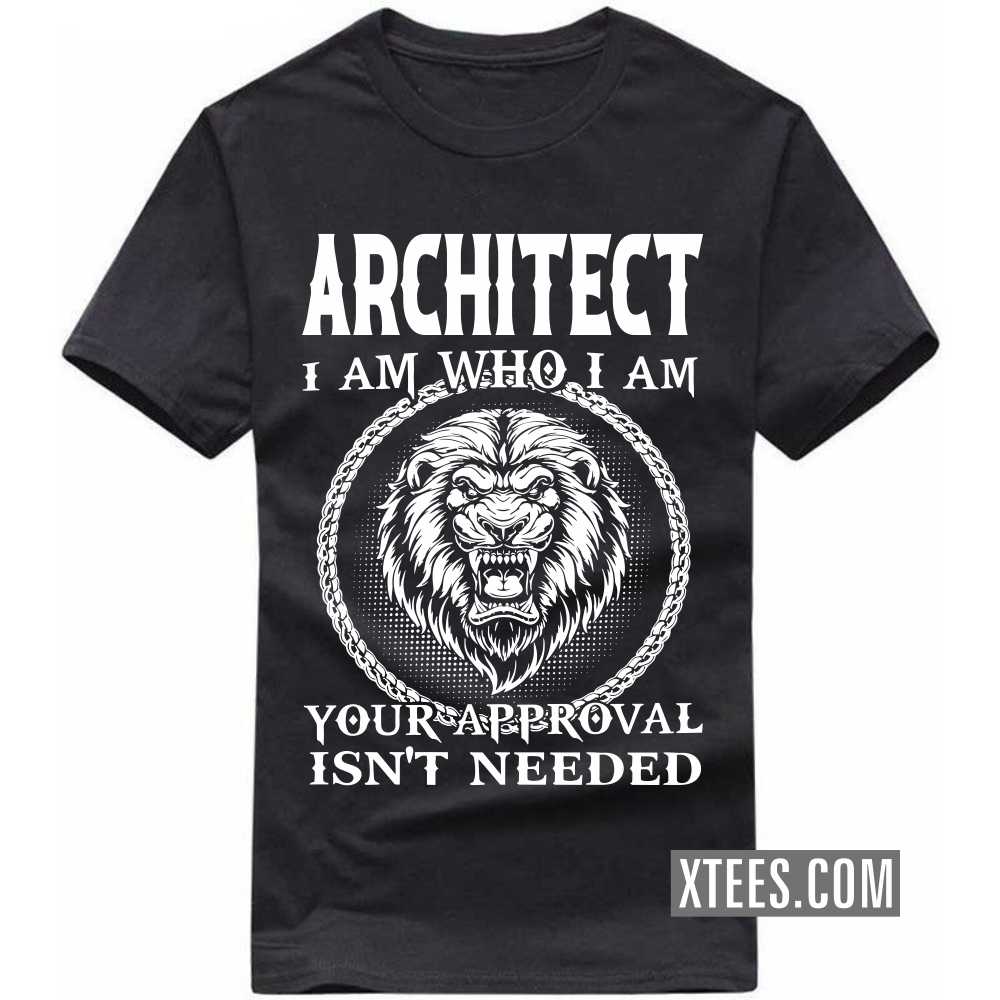 ARCHITECT I Am Who I Am Your Approval Isn't Needed Profession T-shirt image