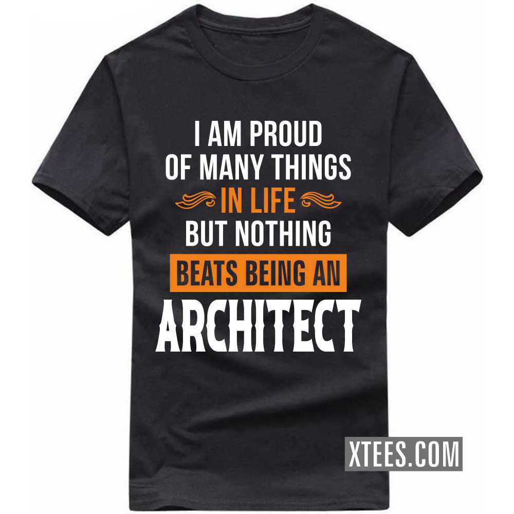I Am Proud Of Many Things In Life But Nothing Beats Being A ARCHITECT Profession T-shirt image
