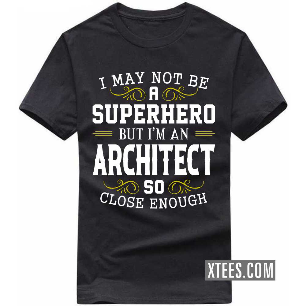 I May Not Be A Superhero But I'm A ARCHITECT So Close Enough Profession T-shirt image