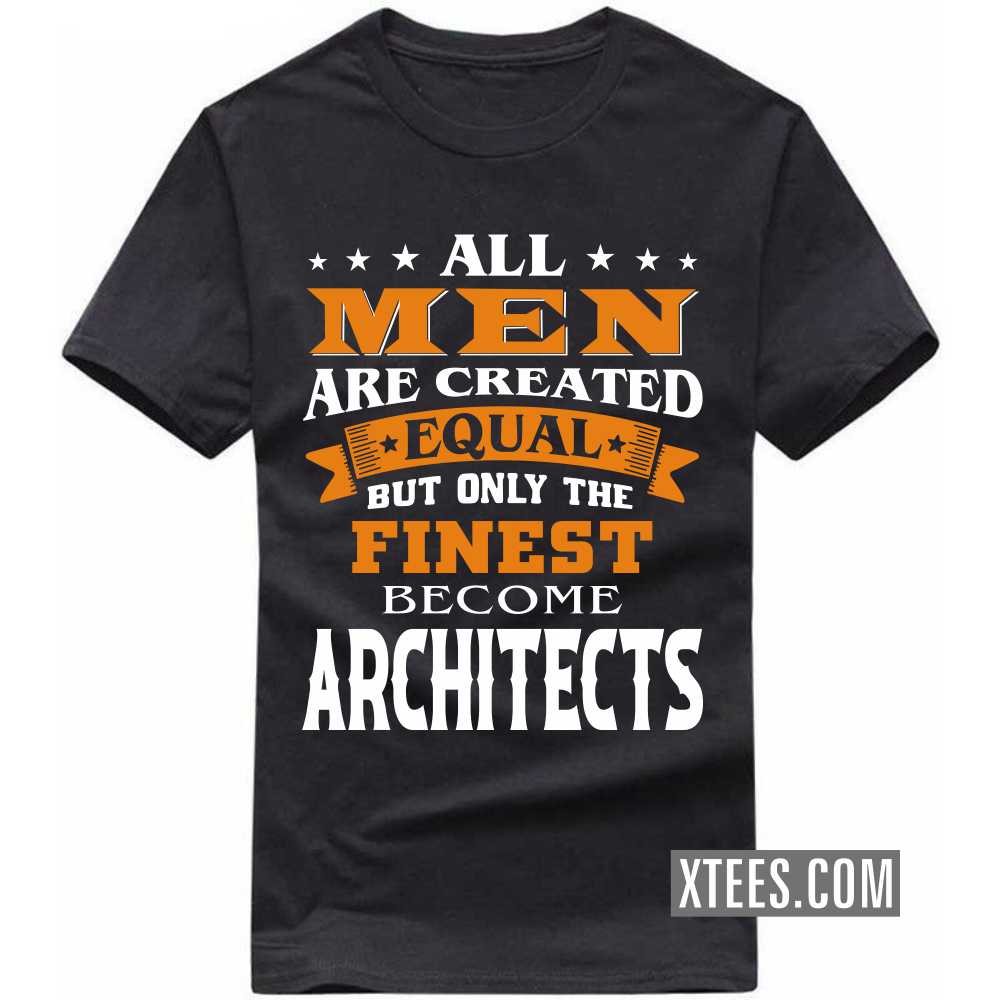 All Men Are Created Equal But Only The Finest Become ARCHITECTs Profession T-shirt image