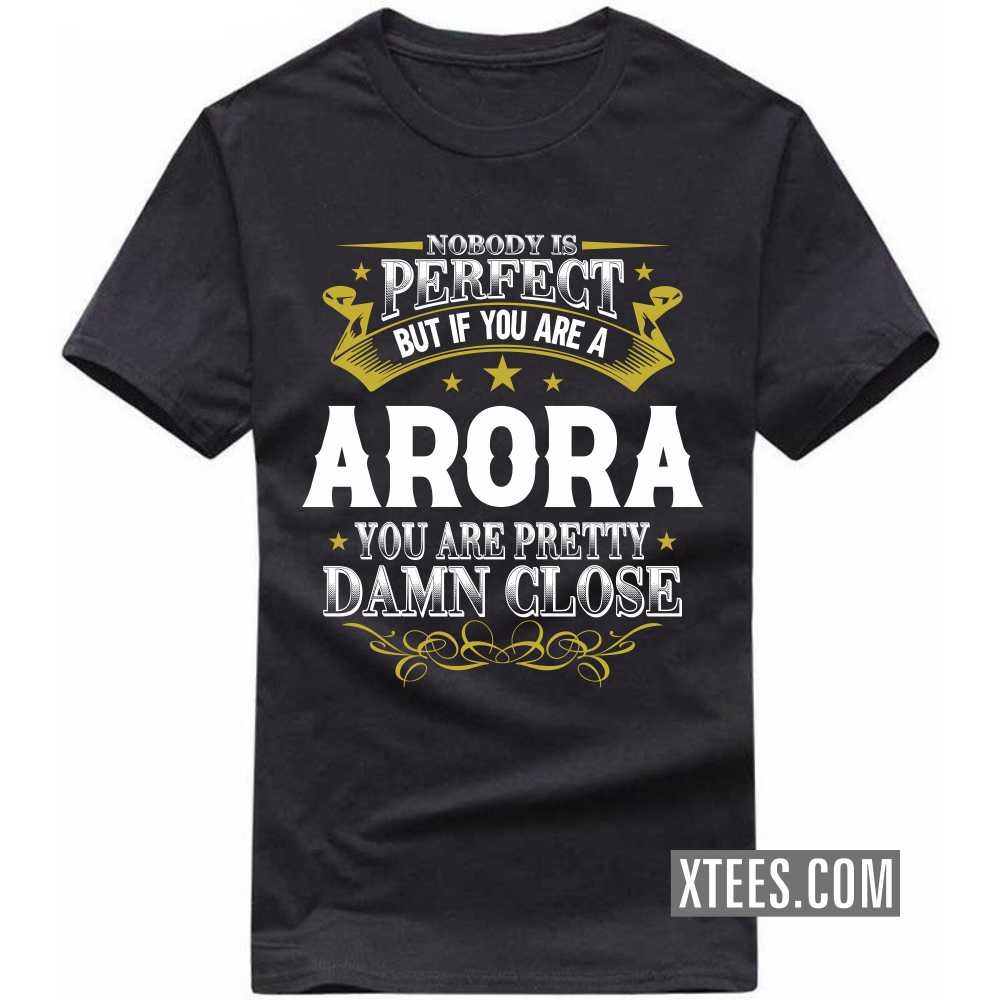 Nobody Is Perfect But If You Are A ARORA You Are Pretty Damn Close Caste Name T-shirt image