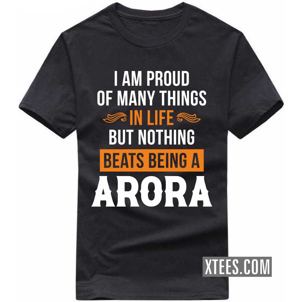I Am Proud Of Many Things In Life But Nothing Beats Being A ARORA Caste Name T-shirt image