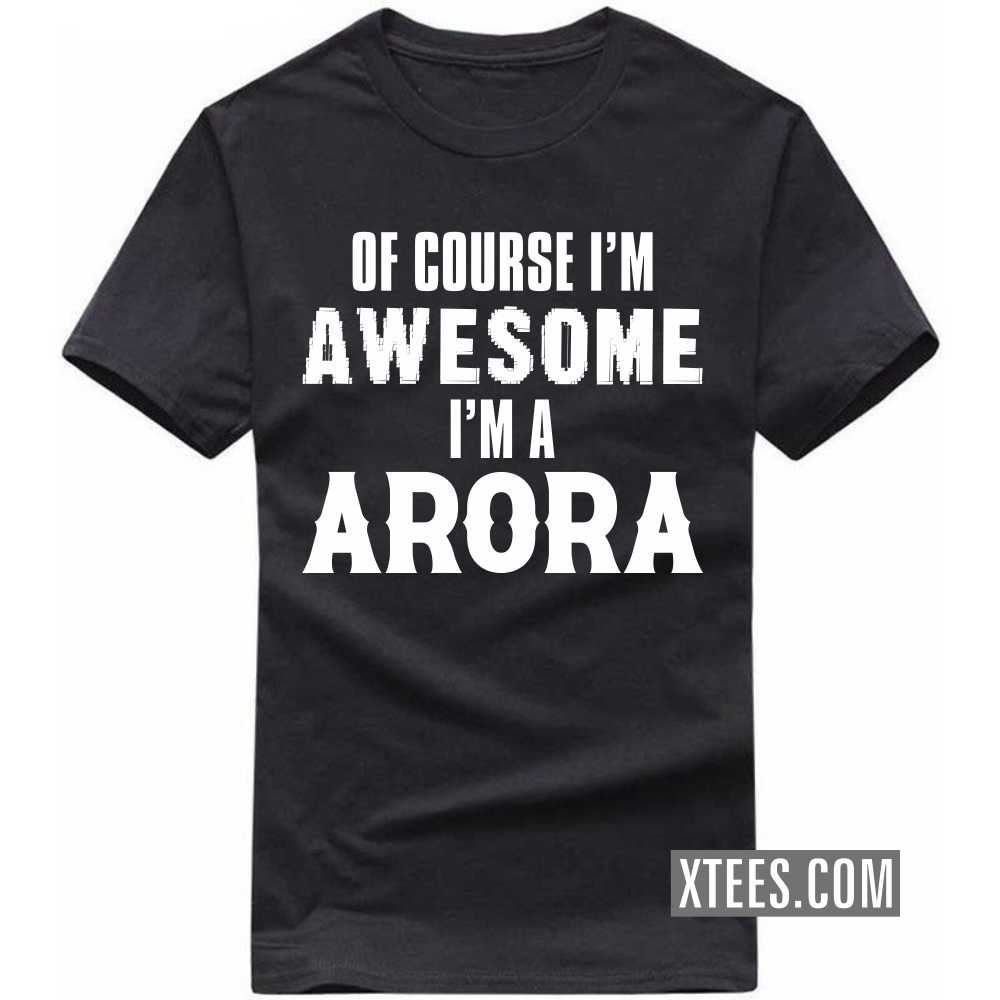 Of Course I'm Awesome I'm A ARORA Caste Name T-shirt image