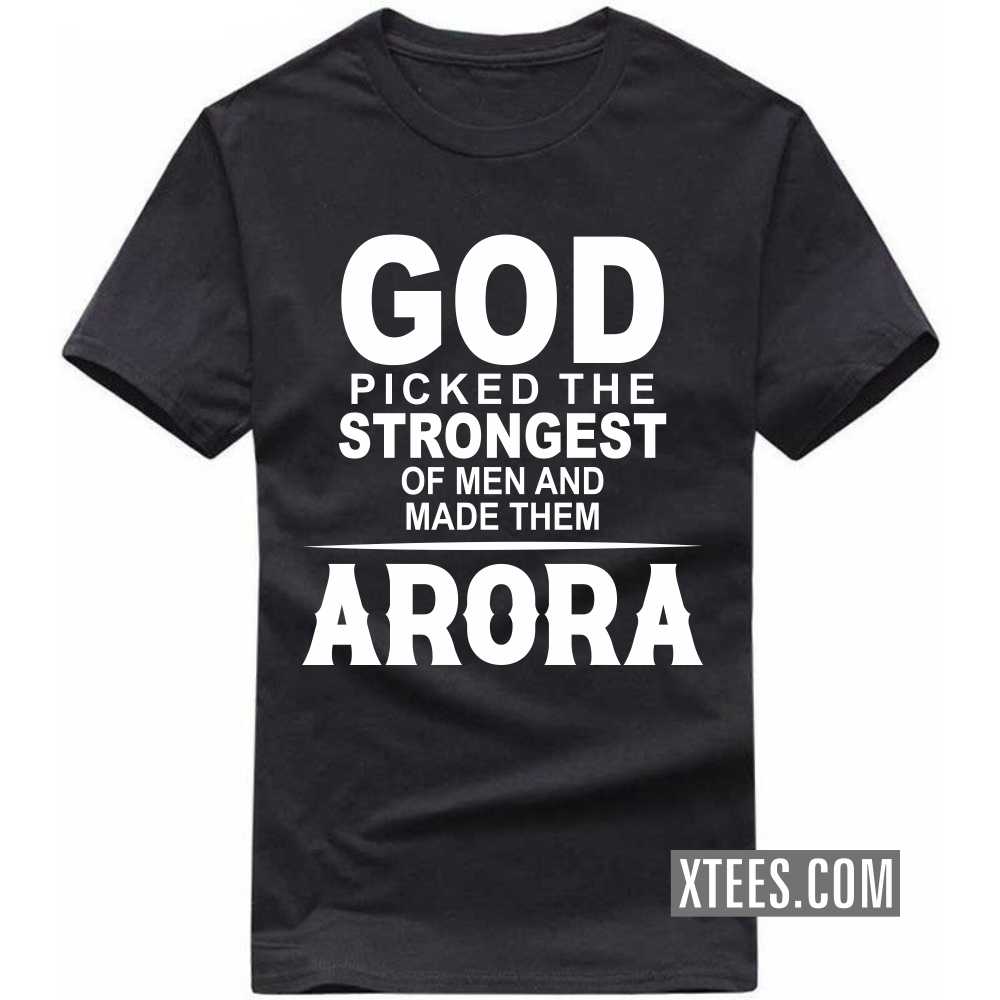 God Picked The Strongest Of Men And Made Them ARORAs Caste Name T-shirt image