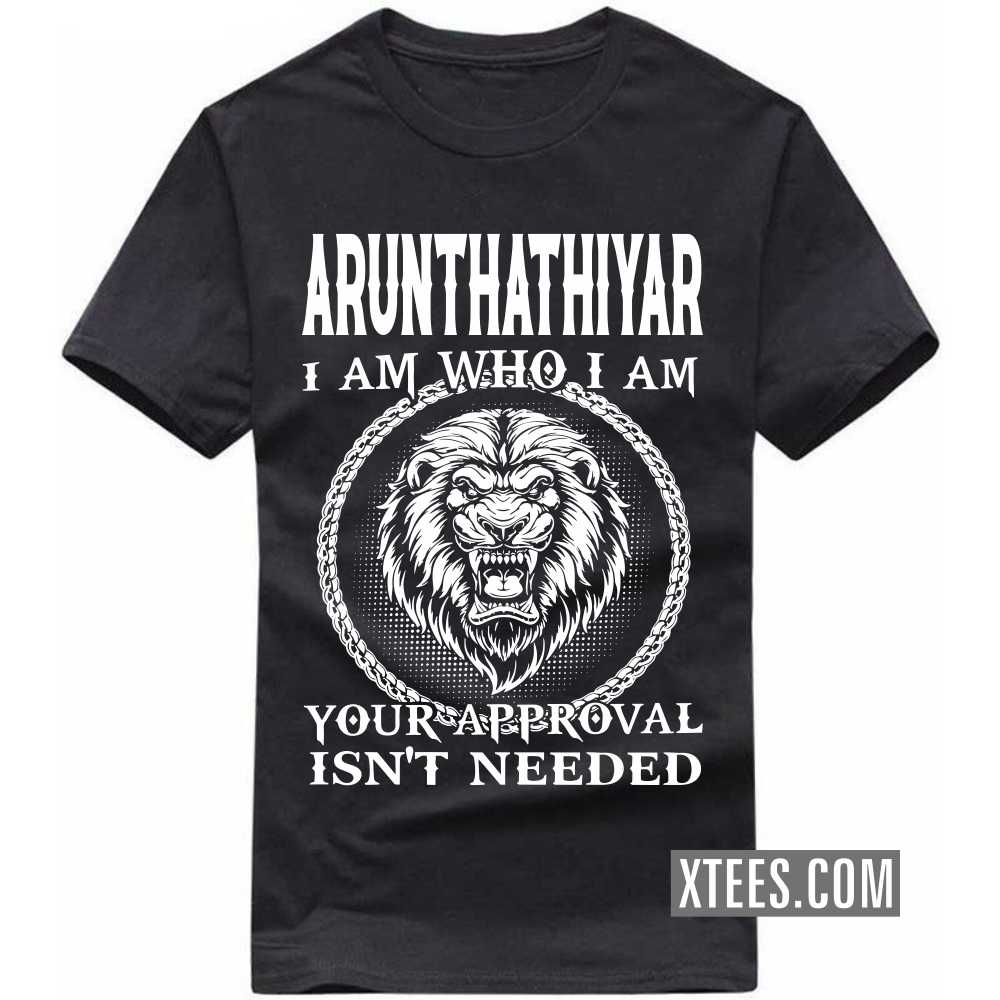 ARUNTHATHIYAR I Am Who I Am Your Approval Isn't Needed Caste Name T-shirt image