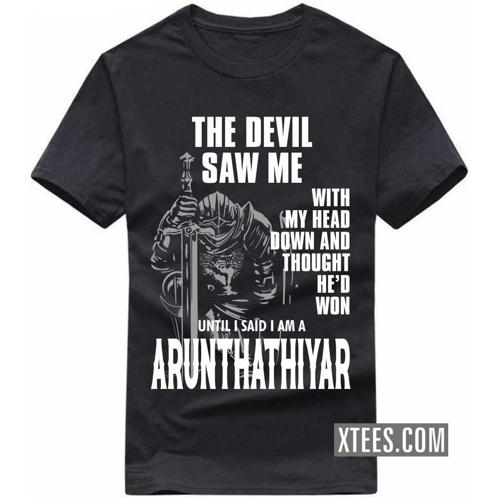 The Devil Saw Me With My Head Down And Thought He'd Won Until I Said I Am A ARUNTHATHIYAR Caste Name T-shirt image