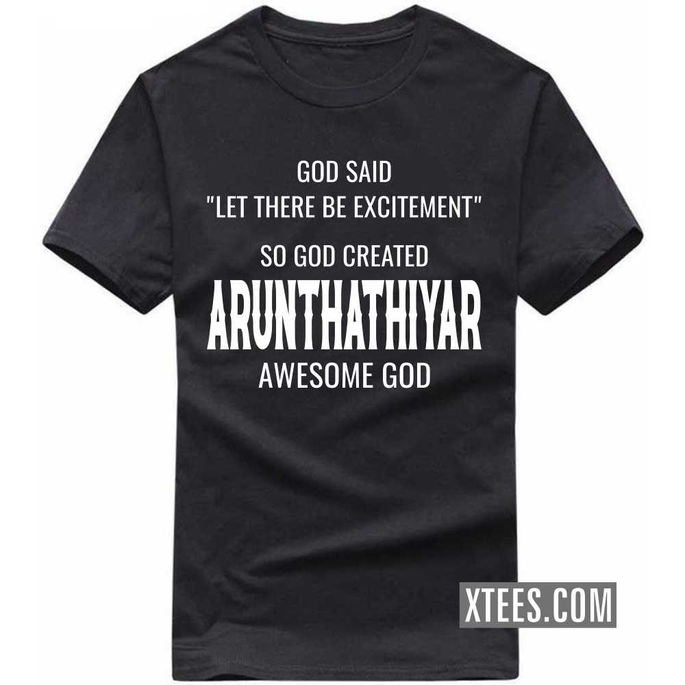 God Said Let There Be Excitement So God Created ARUNTHATHIYARs Awesome God Caste Name T-shirt image