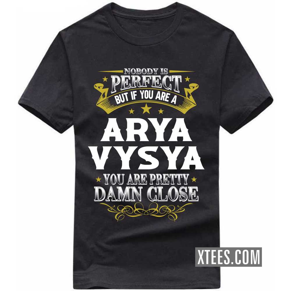 Nobody Is Perfect But If You Are A ARYA VYSYA You Are Pretty Damn Close Caste Name T-shirt image