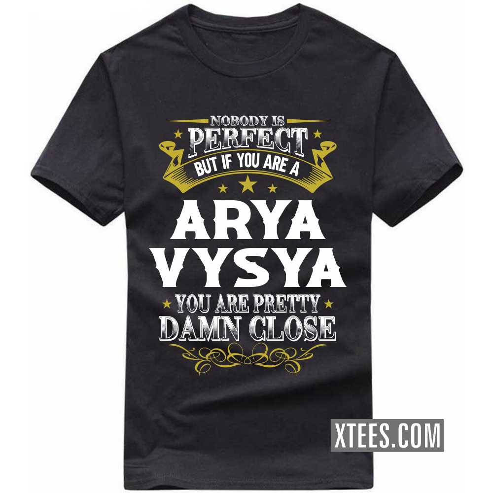 Nobody Is Perfect But If You Are A ARYA VYSYA You Are Pretty Damn Close Caste Name T-shirt image Nobody Is Perfect But If You Are A ARYA VYSYA You Are Pretty Damn Close Caste Name T-shirt image
