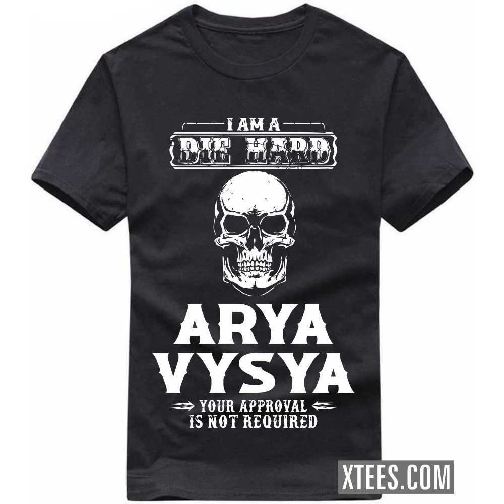 I Am A Die Hard ARYA VYSYA Your Approval Is Not Required Caste Name T-shirt image