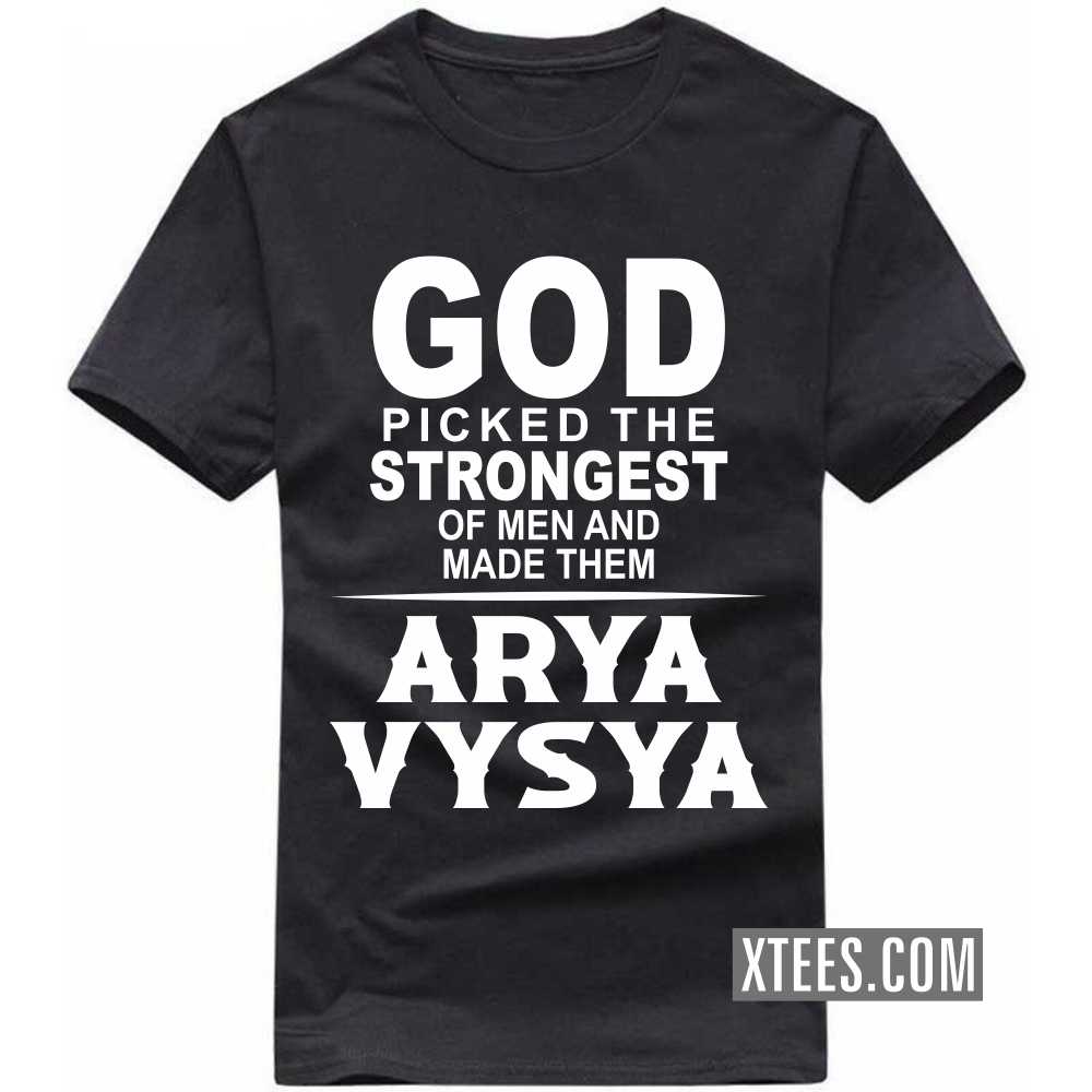 God Picked The Strongest Of Men And Made Them ARYA VYSYAs Caste Name T-shirt image