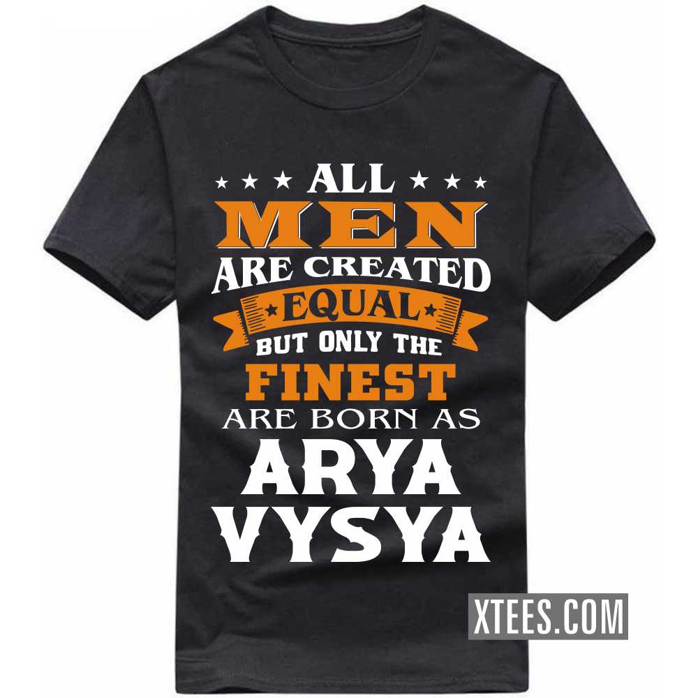All Men Are Created Equal But Only The Finest Are Born As ARYA VYSYAs Caste Name T-shirt image